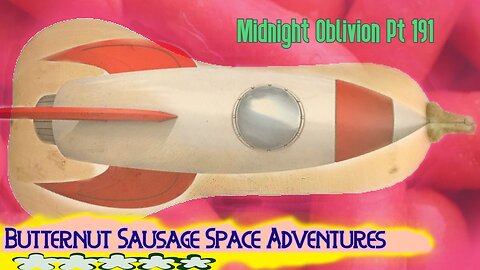 Midnight Oblivion Pt 191: Butternut Sausage Space Adventures