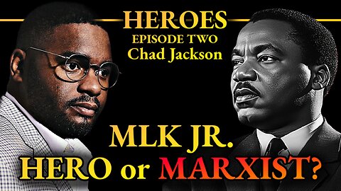 HEROES: Chad Jackson | Martin Luther King: American Hero or Marxist Thug