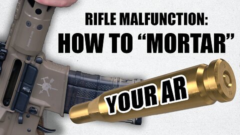 Rifle Malfunction: How To "Mortar" Your AR