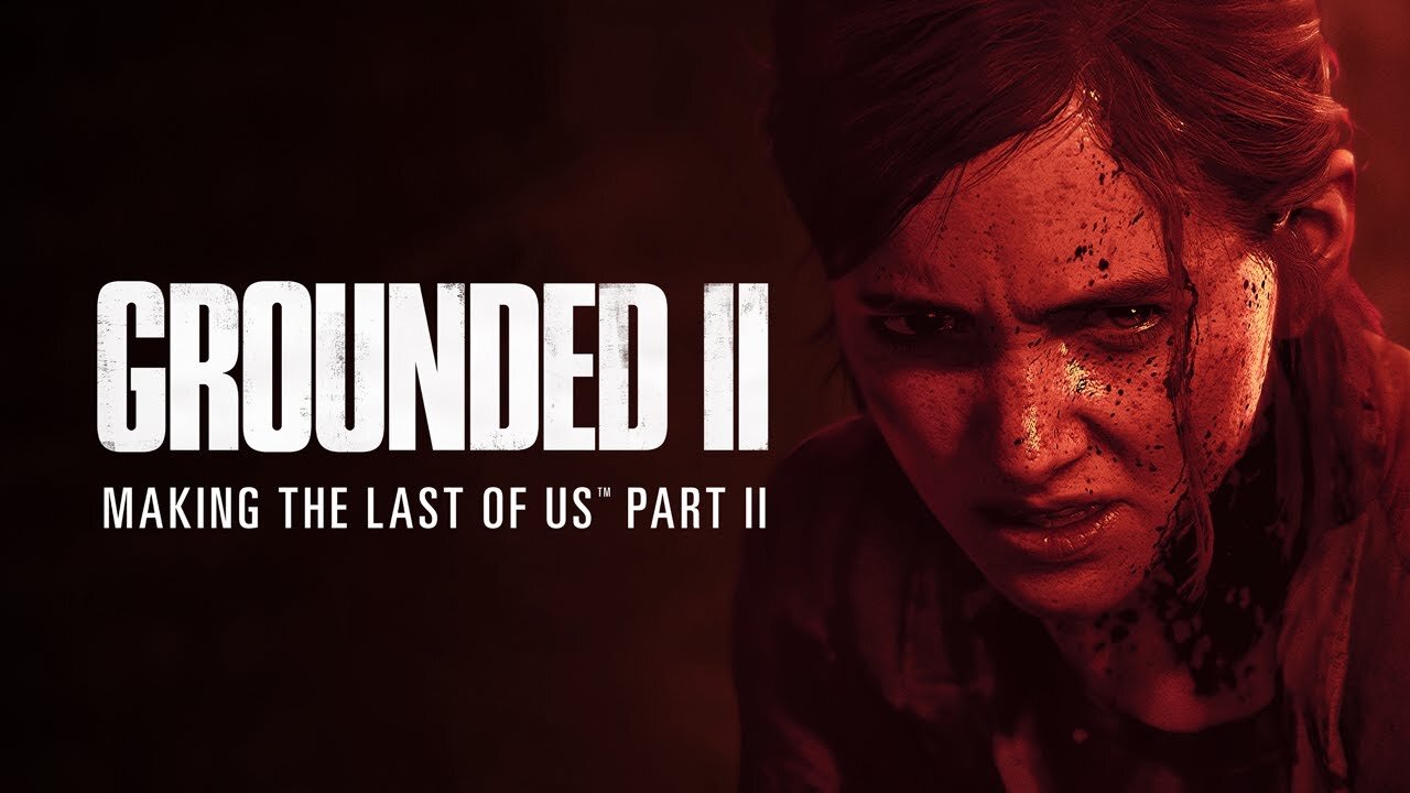 Grounded II: The Making Of The Last Of Us II
