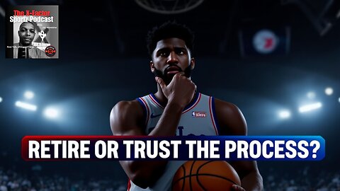 Season 7 Episode IV: Joel Embiid-Time to Retire or Keep Trusting the Process? 🤔