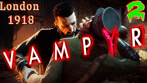 🩸 VampYr 🩸 🏭 London 1918 🏭 Dr. Jonathan Reid 🧛 Story Driven Vampire RPG 🧛 Part 2