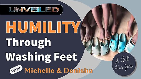 Humility Through Washing Feet - Unveiled Ep. 3