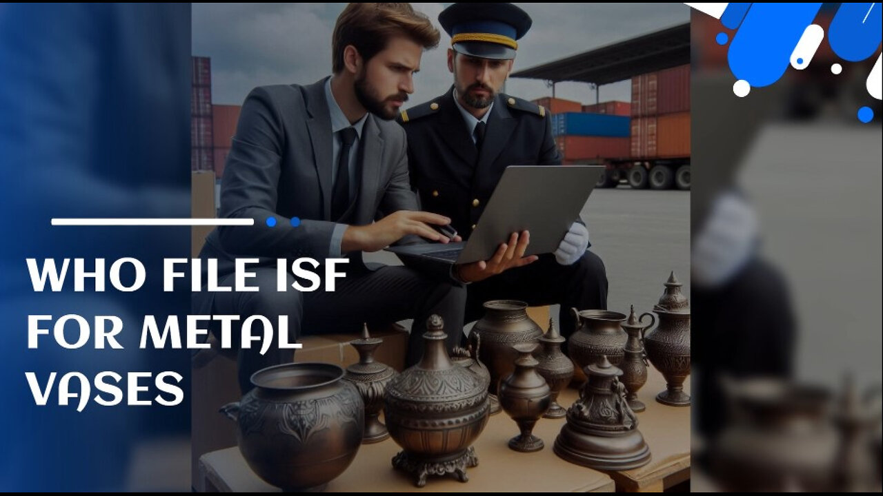 Navigating ISF for Metal Vases: Who Should File?