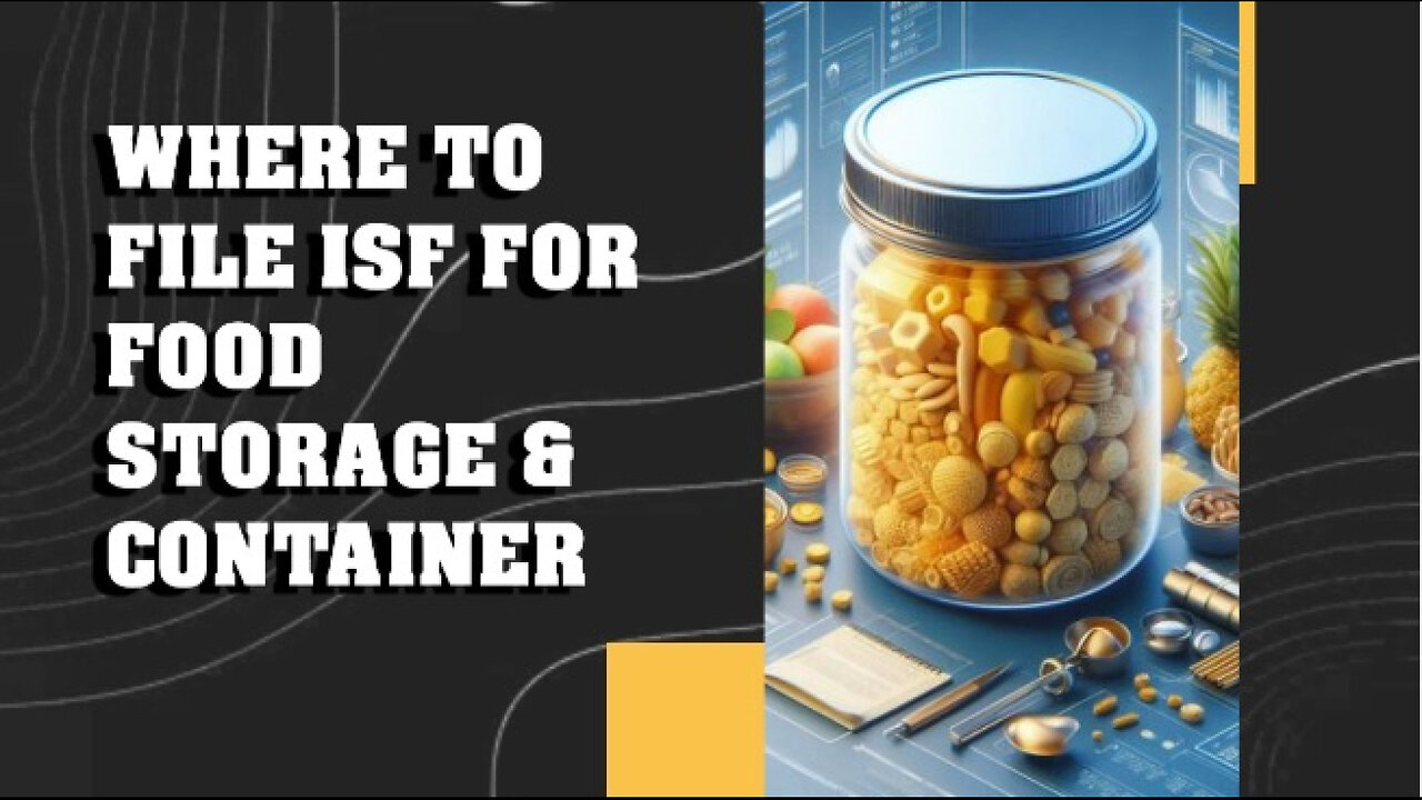 Mastering ISF for Food Storage Containers: Key Steps for Importers