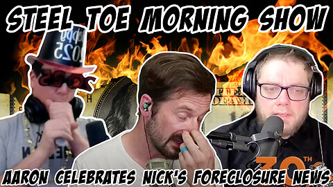 Steel Toe Morning Show: Aaron celebrates Nick Rekieta's Foreclosure rumors