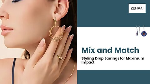 Mix and Match - Styling Drop Earrings for Maximum Impact