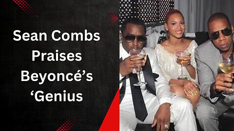 Sean Combs Praises Beyonce's Genius