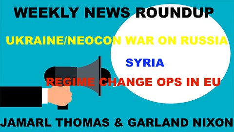 NEWS ROUNDUP - JAMARL THOMAS & GARLAND NIXON - UKRAINE, SYRIA, REGIME CHANGE OPS IN EU, DEM COLLAPSE