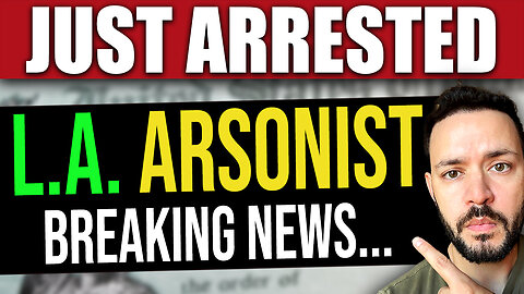 BREAKING: Arsonist ARRESTED for Igniting L.A. Fires