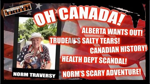 Norm Traversy! Canadian History! Canadian Tariffs! Trudeau's Tears! Norm'S Close Call! Winning!