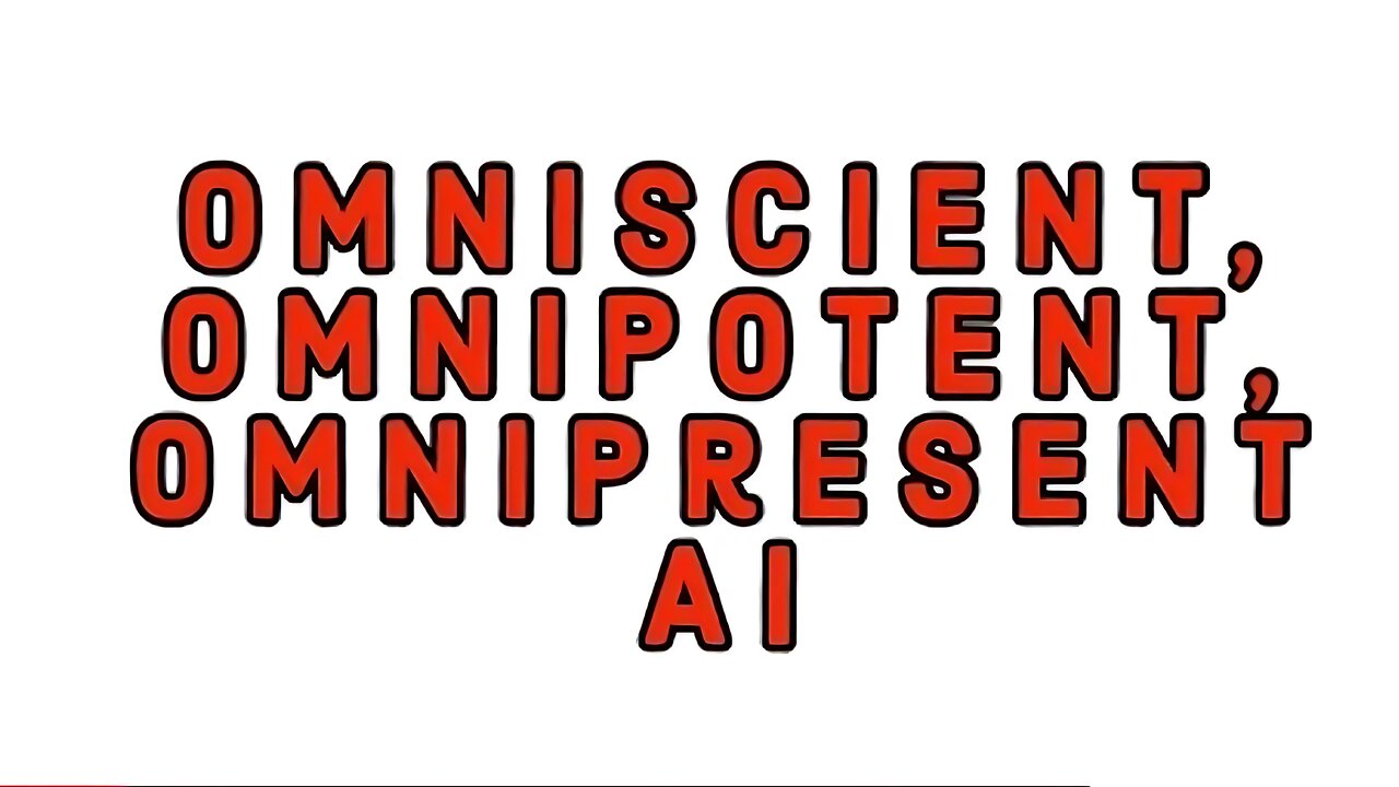 Omniscient, Omnipotent, Omnipresent AI