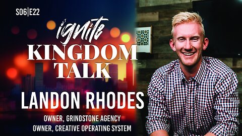 Ignite Kingdom Talk | S6E22 | Landon Rhodes