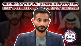 SILENCE AT THE U.N.: YEMENI PROTESTER'S FIERY SPEECH EXPOSES INACTION ON TERRORISM