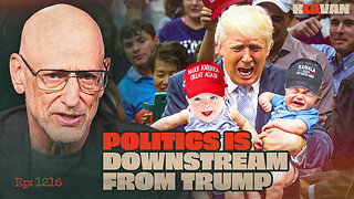 Politics Is Downstream from Trump | Ep. 1216