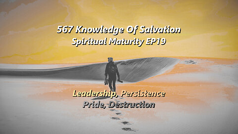 567 Knowledge Of Salvation - Spiritual Maturity EP19 - Leadership, Persistence, Pride, Destruction