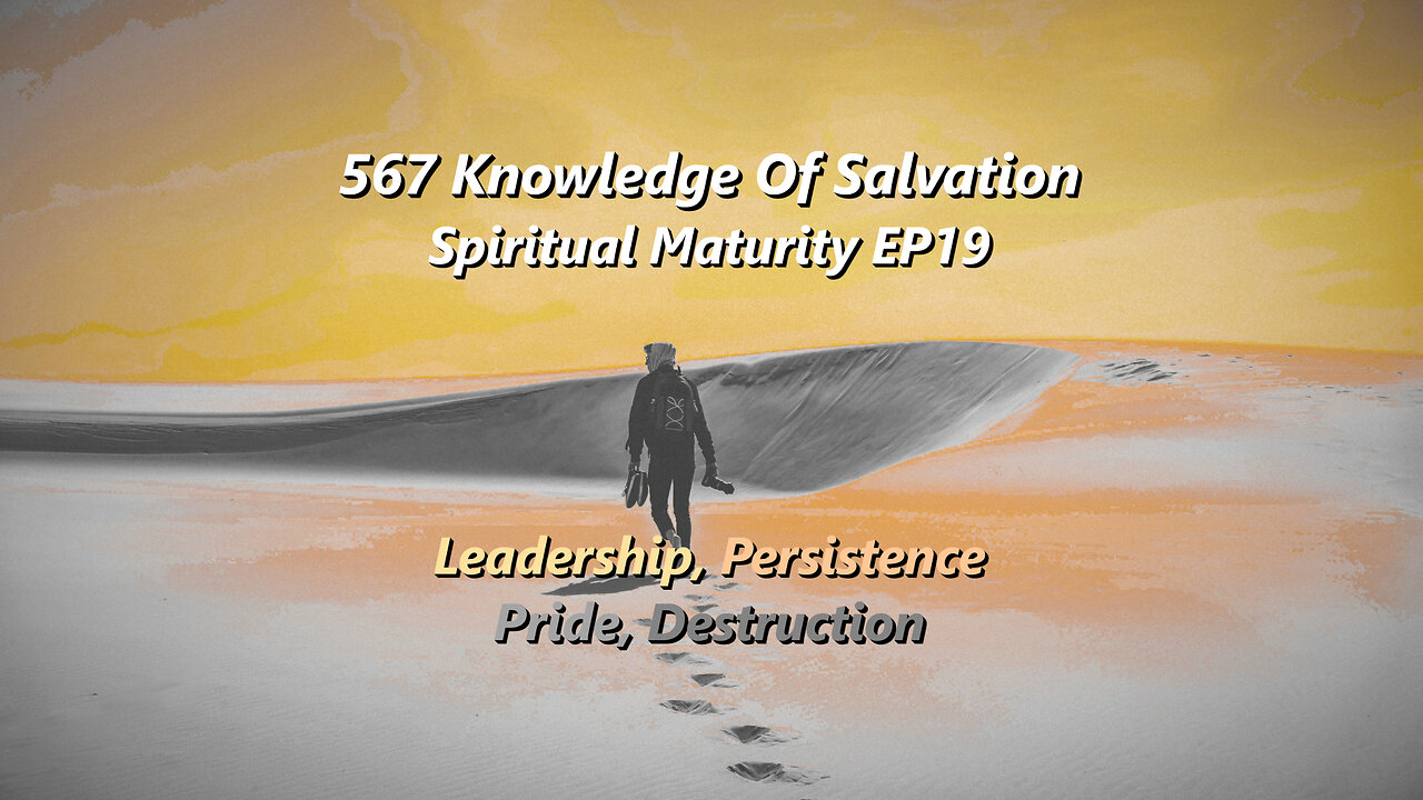 567 Knowledge Of Salvation - Spiritual Maturity EP19 - Leadership, Persistence, Pride, Destruction