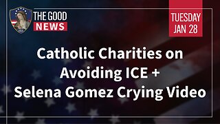 The Good News - Jan 28th 2025: Catholic Charities on Avoiding ICE, Selena Gomez Crying Video + More!