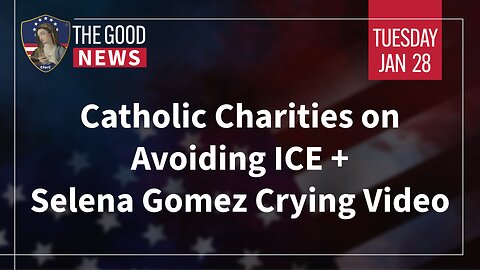 The Good News - Jan 28th 2025: Catholic Charities on Avoiding ICE, Selena Gomez Crying Video + More!