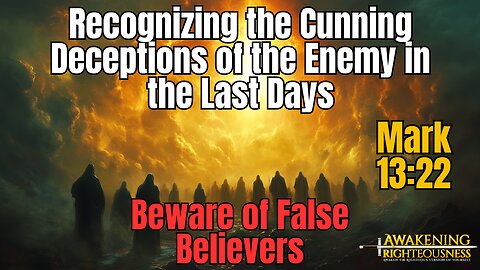 Beware of False Believers: Recognizing Cunning Deceptions of the Enemy in the Last Days | Mark 13:22