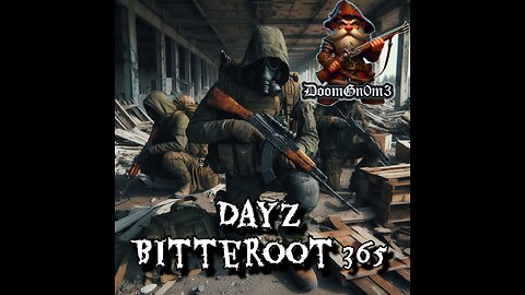 Adventures with DoomGnome: DayZ Bitterroot 365 with Dcypled