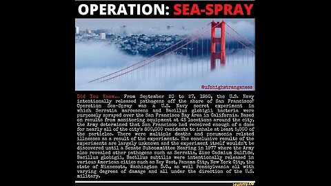 (1950) Operation Sea Spray: CIA Sydney Gottlieb was authorized to spray germs into the fog in San Francisco harbor to try to infect 800,000 people!