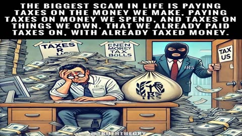 The Biggest scam in life is Paying Taxes on the Money we make,