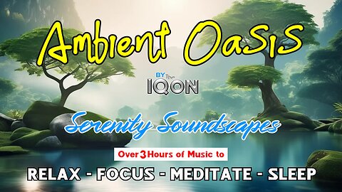 Ambient Oasis - Serenity Soundscapes | Over 3 Hours of Music to Relax, Focus, Meditate, Sleep