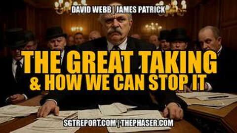 The Great Taking & How We Can Stop It! -- David Webb & James Patrick