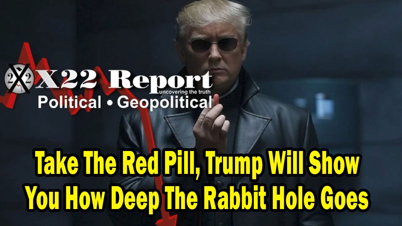 X22 Dave Report - Take The Red Pill, Trump Will Show You How Deep The Rabbit Hole Goes