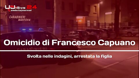 Omicidio di Francesco Capuano, svolta nelle indagini, arrestata la figlia