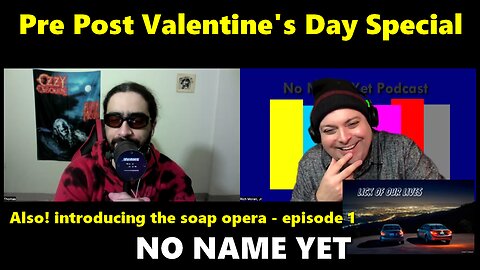 Pre Post Valentine's Day Special w/ episode 1 of soap opera - No Name Yet Podcast #159