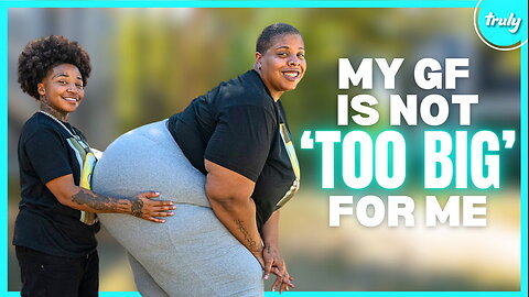 My 6ft, 350lb Girlfriend Is Not 'Too Big' For Me | LOVE DON'T JUDGE