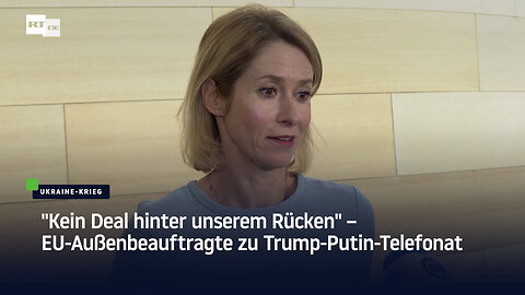 "Kein Deal hinter unserem Rücken" – EU-Außenbeauftragte zu Trump-Putin-Telefonat