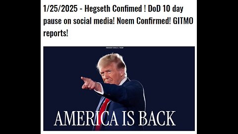 1/25/2025 - Hegseth & Noem Confimed ! DoD 10 day pause on social media! GITMO reports! Expectations!
