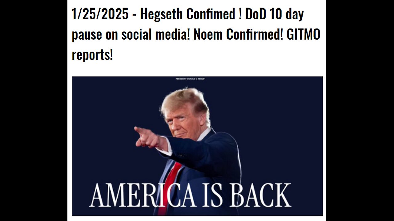 1/25/2025 - Hegseth & Noem Confimed ! DoD 10 day pause on social media! GITMO reports! Expectations!