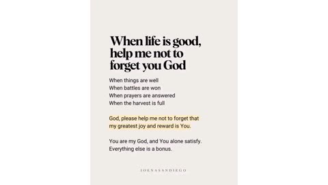 When life is good, help me not to forget you God