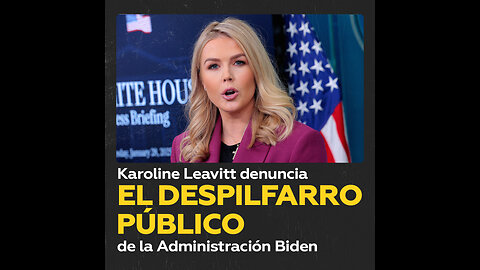 Karoline Leavitt: La Administración Biden gastó dinero “como marineros ebrios”