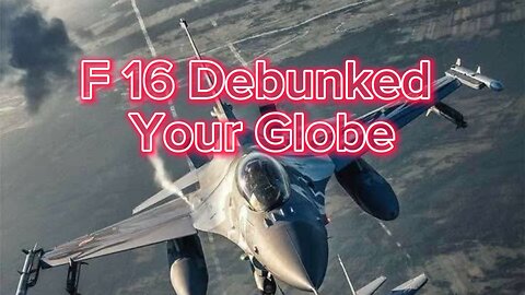 F16 Debunked Your Globe