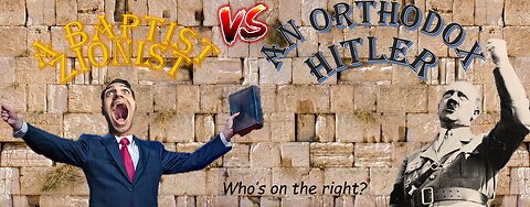 A Baptist Zionist VS. An Orthodox Hitler