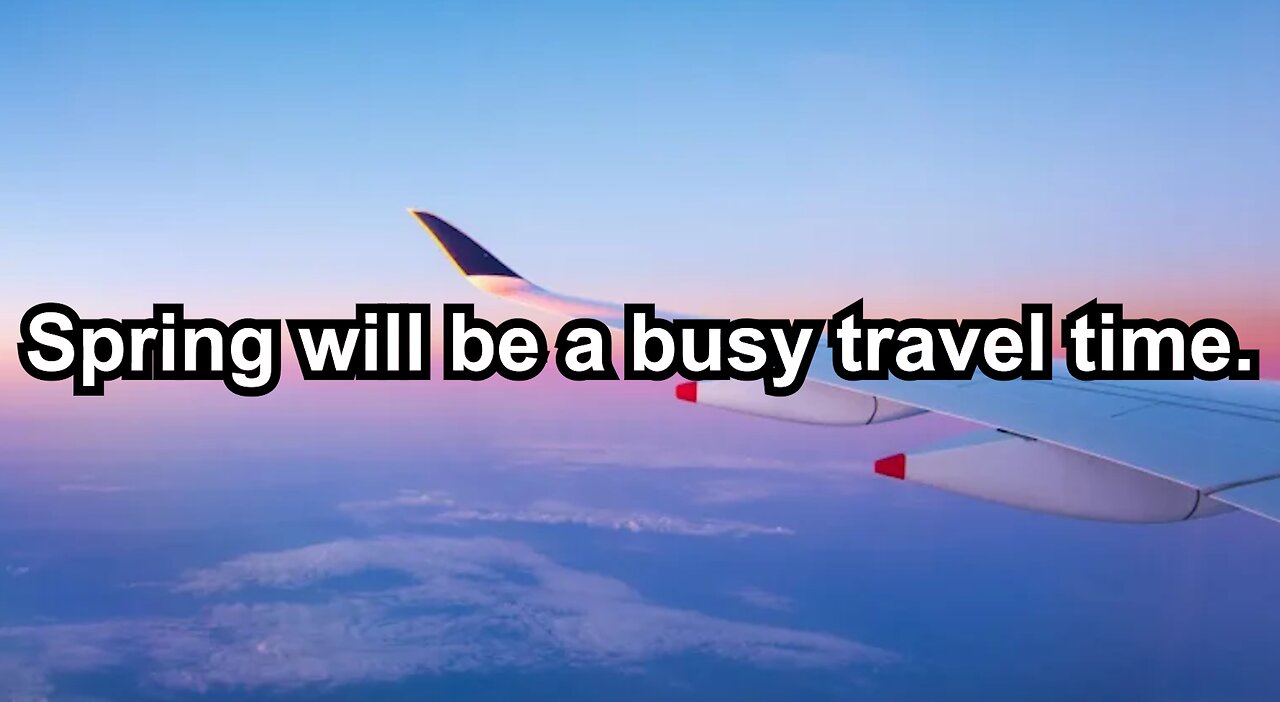 Spring will be a busy travel time.