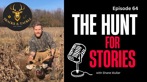 EP 64 The Hunt for Stories: Shane Mueller on Podcasting and the Outdoors