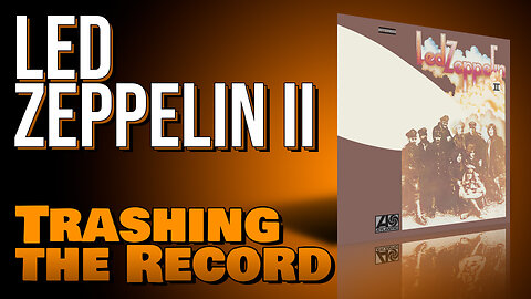 Led Zeppelin II - Trashing the Album - Feb 12, 2025