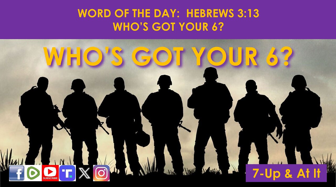 WORD OF THE DAY: HEBREWS 3:13 - WHO’S GOT YOUR 6?
