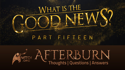 Afterburn | What Is the Good News? | Part 15