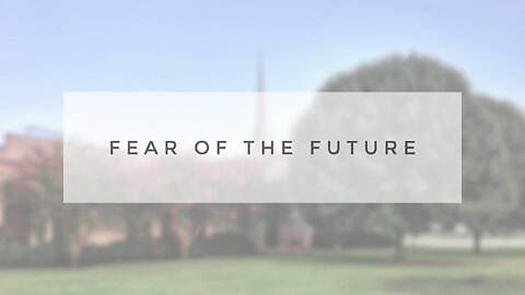 Sunday Sermon - Fear of the Future