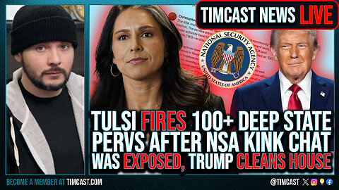 Tulsi FIRED 100+ Deep State PERVS After Fed Kink Chat EXPOSED, Trump CLEANS HOUSE - Timcast LIVE