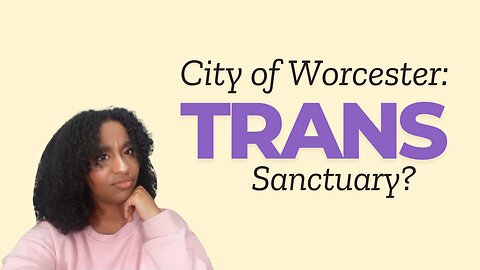 The City of Worcester Declared a TRANS SANCTUARY?