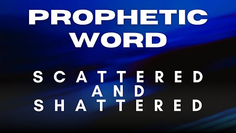 Prophetic Word - Shattered & Scattered