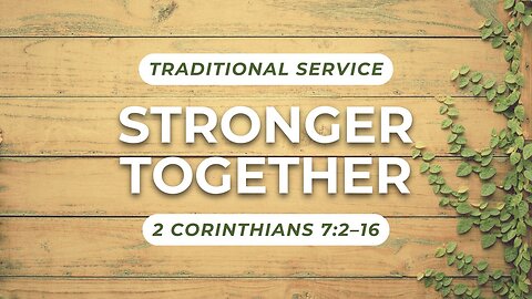 Stronger Together — 2 Corinthians 7:2–16 (Traditional Worship)